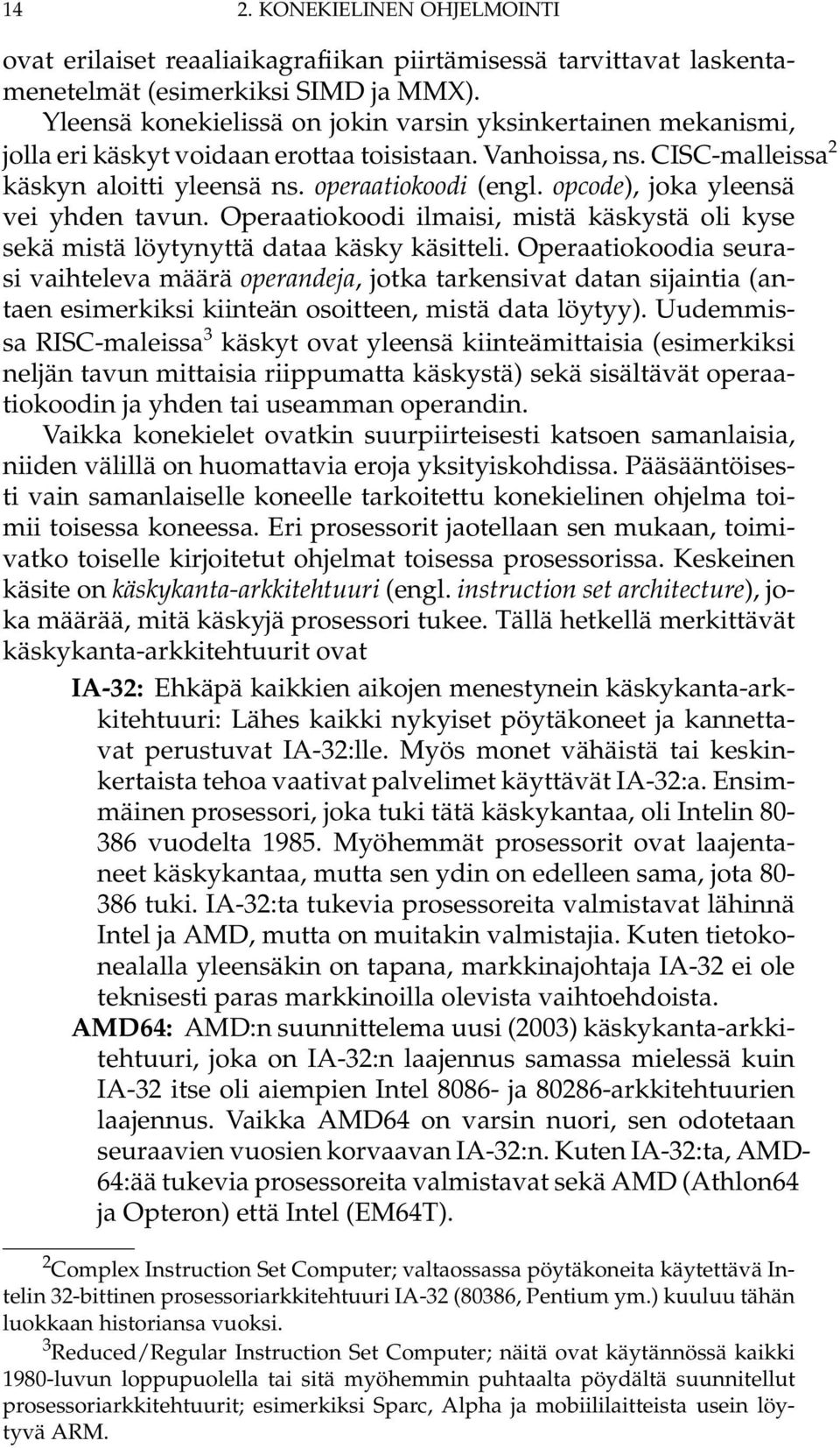 opcode), joka yleensä vei yhden tavun. Operaatiokoodi ilmaisi, mistä käskystä oli kyse sekä mistä löytynyttä dataa käsky käsitteli.