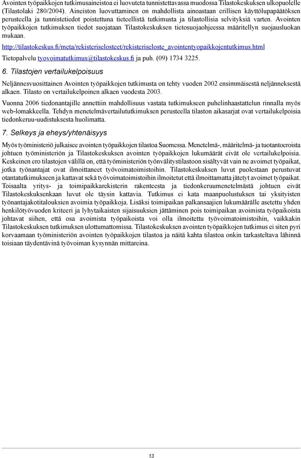 Avointen työpaikkojen tutkimuksen tiedot suojataan Tilastokeskuksen tietosuojaohjeessa määritellyn suojausluokan mukaan. http://tilastokeskus.