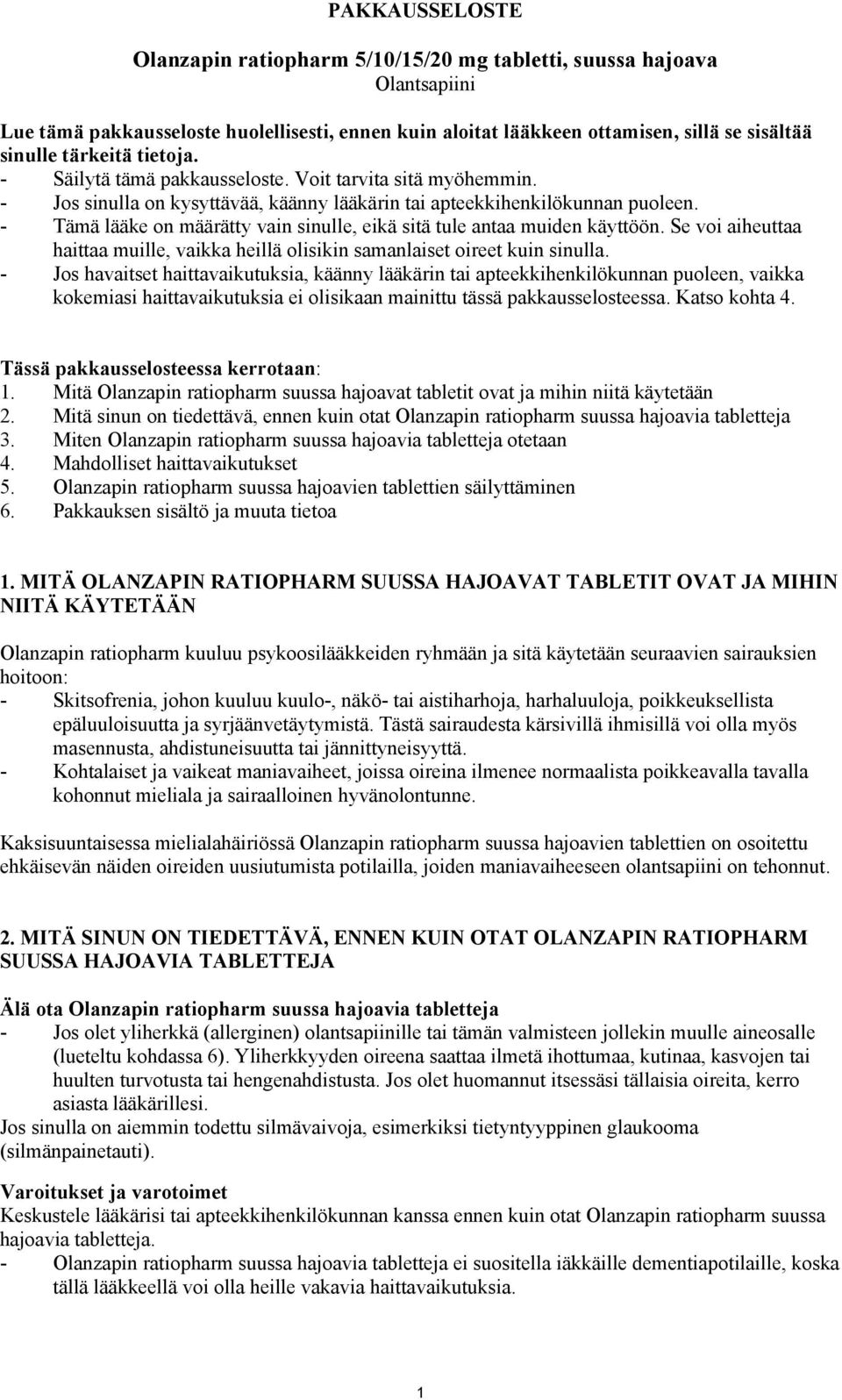 - Tämä lääke on määrätty vain sinulle, eikä sitä tule antaa muiden käyttöön. Se voi aiheuttaa haittaa muille, vaikka heillä olisikin samanlaiset oireet kuin sinulla.