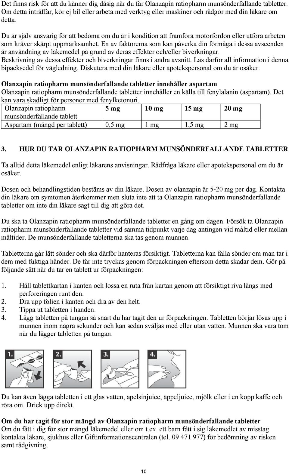 Du är själv ansvarig för att bedöma om du är i kondition att framföra motorfordon eller utföra arbeten som kräver skärpt uppmärksamhet.