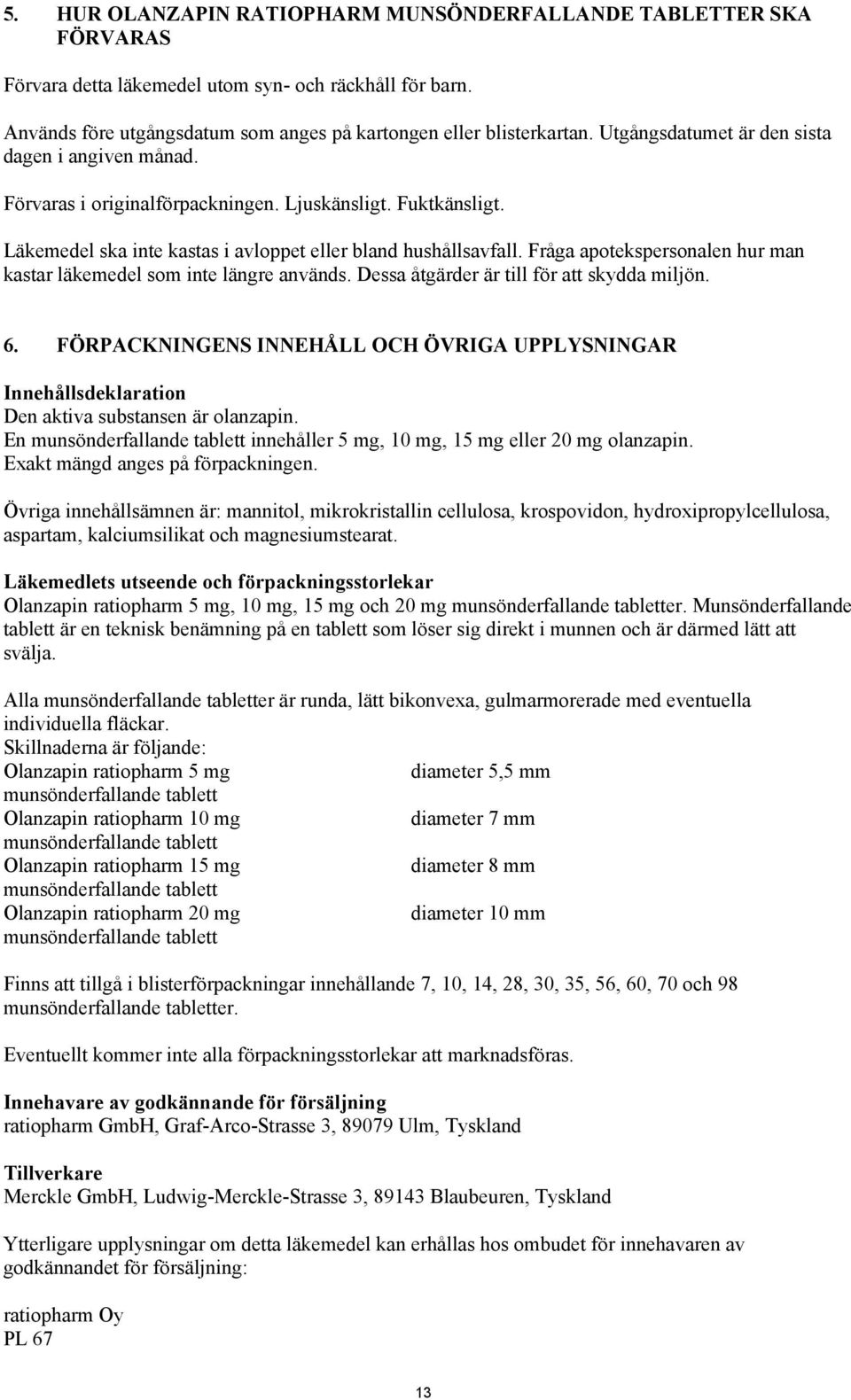 Fråga apotekspersonalen hur man kastar läkemedel som inte längre används. Dessa åtgärder är till för att skydda miljön. 6.