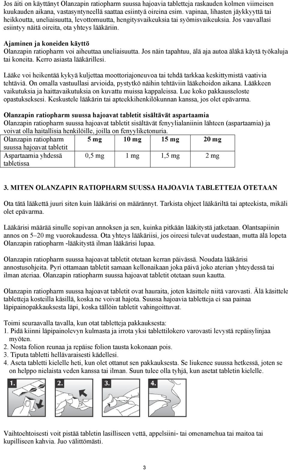 Ajaminen ja koneiden käyttö Olanzapin ratiopharm voi aiheuttaa uneliaisuutta. Jos näin tapahtuu, älä aja autoa äläkä käytä työkaluja tai koneita. Kerro asiasta lääkärillesi.