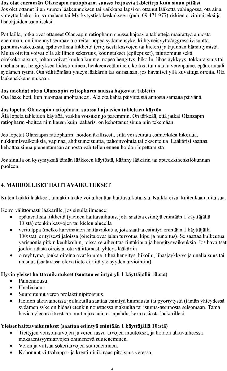 Potilailla, jotka ovat ottaneet Olanzapin ratiopharm suussa hajoavia tabletteja määrättyä annosta enemmän, on ilmennyt seuraavia oireita: nopea sydämensyke, kiihtyneisyyttä/aggressiivisuutta,