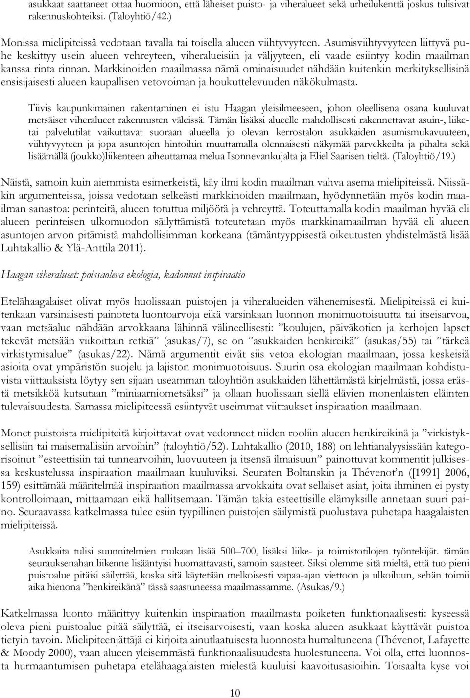 Asumisviihtyvyyteen liittyvä puhe keskittyy usein alueen vehreyteen, viheralueisiin ja väljyyteen, eli vaade esiintyy kodin maailman kanssa rinta rinnan.