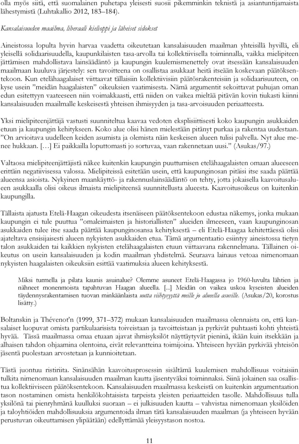 kaupunkilaisten tasa-arvolla tai kollektiivisella toiminnalla, vaikka mielipiteen jättämisen mahdollistava lainsäädäntö ja kaupungin kuulemismenettely ovat itsessään kansalaisuuden maailmaan kuuluva