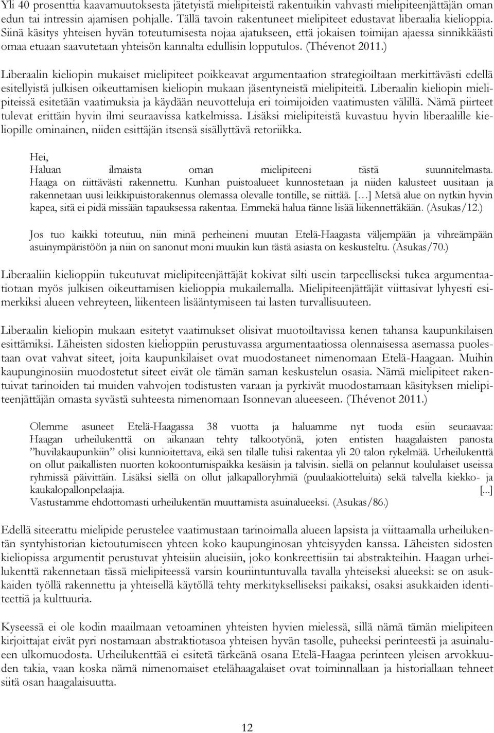 Siinä käsitys yhteisen hyvän toteutumisesta nojaa ajatukseen, että jokaisen toimijan ajaessa sinnikkäästi omaa etuaan saavutetaan yhteisön kannalta edullisin lopputulos. (Thévenot 2011.