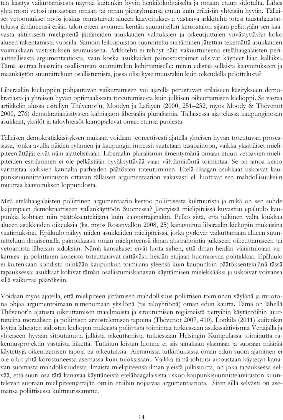 pelättyään sen kaavasta aktiivisesti mielipiteitä jättäneiden asukkaiden valituksien ja oikeusjuttujen viivästyttävän koko alueen rakentamista vuosilla.