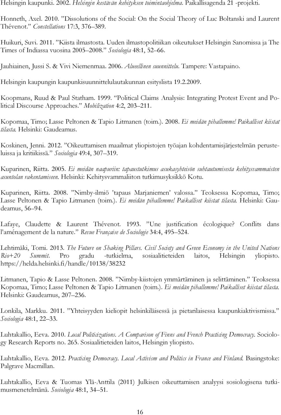 Uuden ilmastopolitiikan oikeutukset Helsingin Sanomissa ja The Times of Indiassa vuosina 2005 2008. Sosiologia 48:1, 52 66. Jauhiainen, Jussi S. & Vivi Niemenmaa. 2006. Alueellinen suunnittelu.