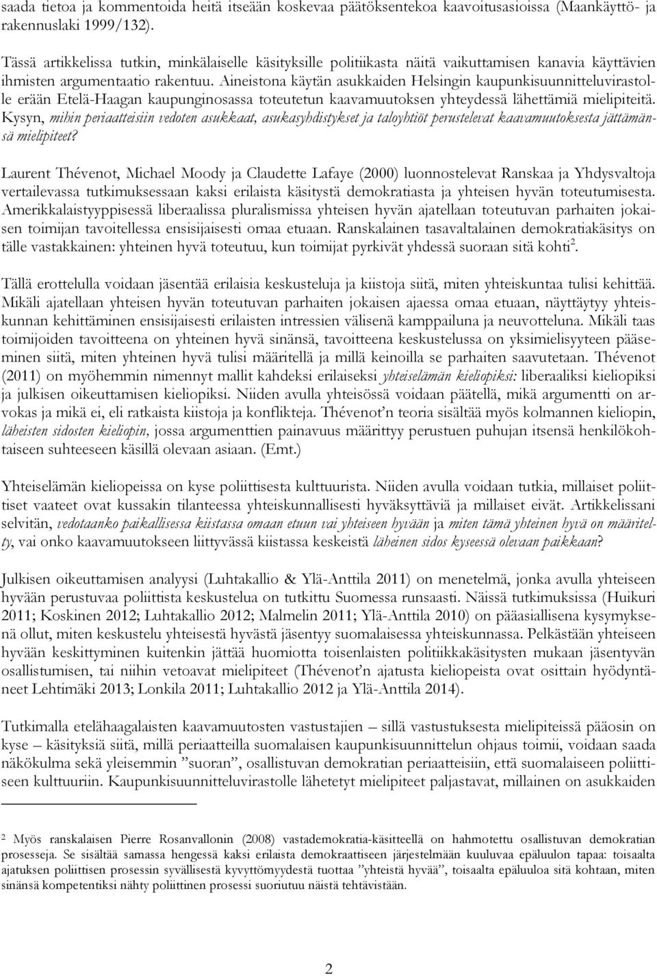 Aineistona käytän asukkaiden Helsingin kaupunkisuunnitteluvirastolle erään Etelä-Haagan kaupunginosassa toteutetun kaavamuutoksen yhteydessä lähettämiä mielipiteitä.