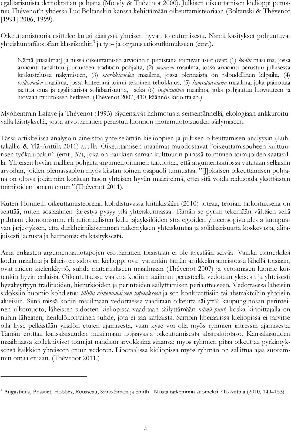 Oikeuttamisteoria esittelee kuusi käsitystä yhteisen hyvän toteutumisesta. Nämä käsitykset pohjautuvat yhteiskuntafilosofian klassikoihin 3 ja työ- ja organisaatiotutkimukseen (emt.).
