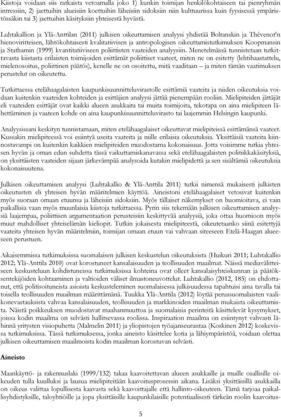 Luhtakallion ja Ylä-Anttilan (2011) julkisen oikeuttamisen analyysi yhdistää Boltanskin ja Thévenot n hienoviritteisen, lähtökohtaisesti kvalitatiivisen ja antropologisen oikeuttamistutkimuksen
