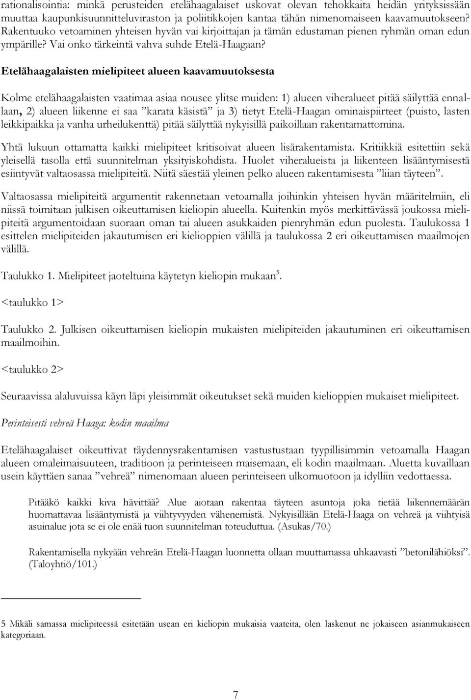 Etelähaagalaisten mielipiteet alueen kaavamuutoksesta Kolme etelähaagalaisten vaatimaa asiaa nousee ylitse muiden: 1) alueen viheralueet pitää säilyttää ennallaan, 2) alueen liikenne ei saa karata