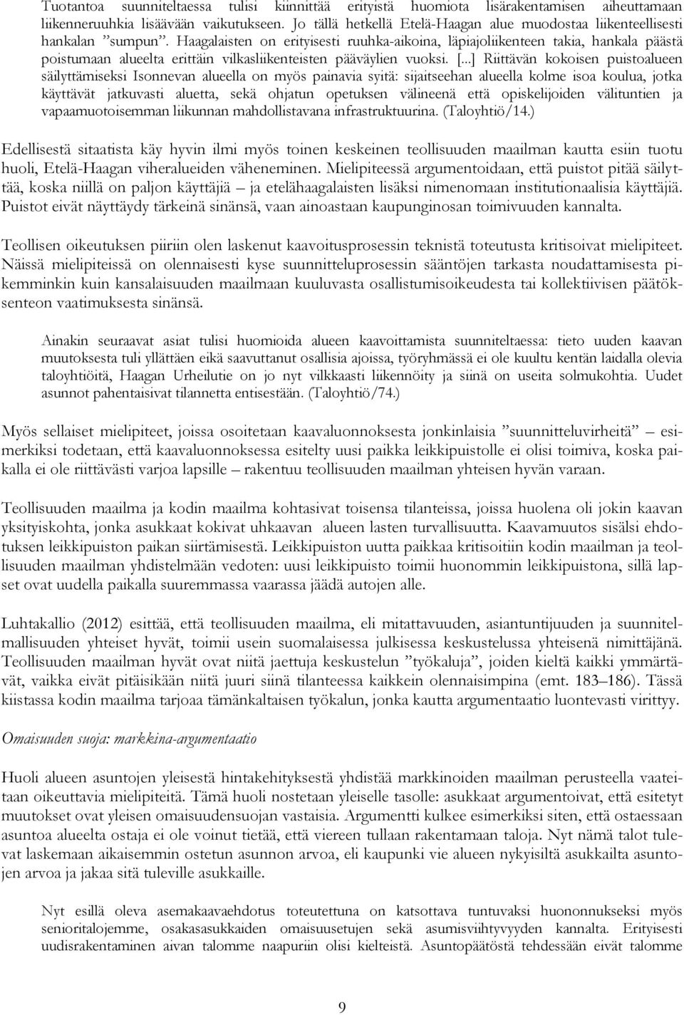 Haagalaisten on erityisesti ruuhka-aikoina, läpiajoliikenteen takia, hankala päästä poistumaan alueelta erittäin vilkasliikenteisten pääväylien vuoksi. [.
