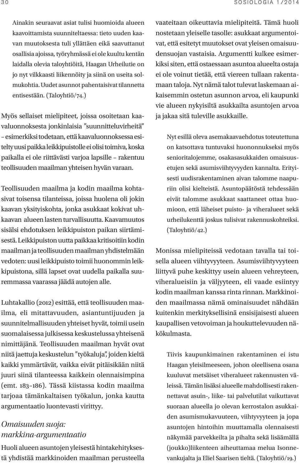 ) Myös sellaiset mielipiteet, joissa osoitetaan kaavaluonnoksesta jonkinlaisia suunnitteluvirheitä esimerkiksi todetaan, että kaavaluonnoksessa esitelty uusi paikka leikkipuistolle ei olisi toimiva,