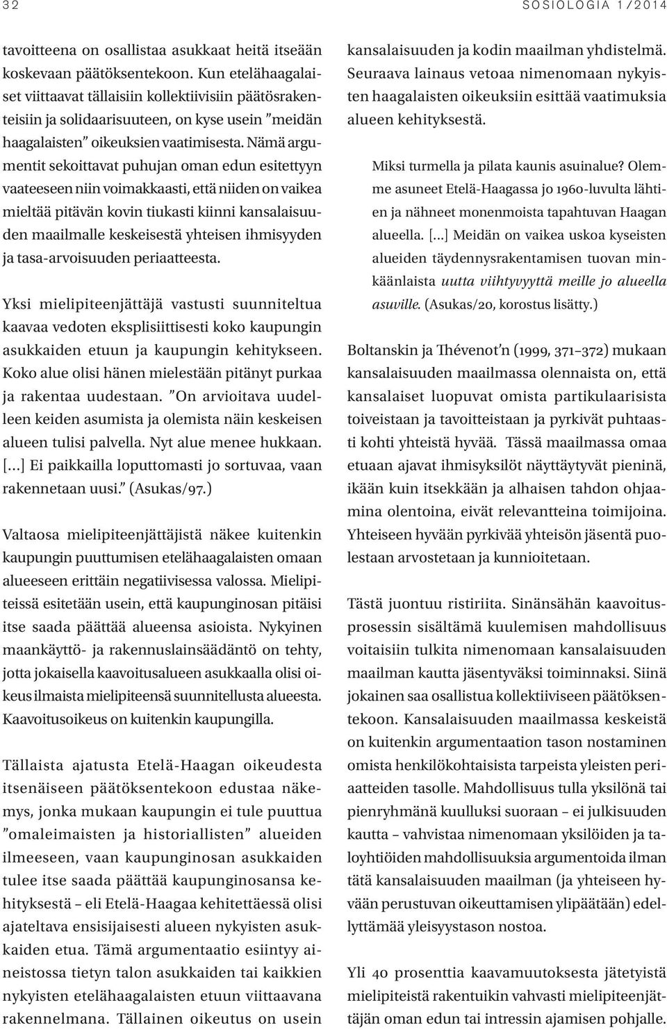 Nämä argumentit sekoittavat puhujan oman edun esitettyyn vaateeseen niin voimakkaasti, että niiden on vaikea mieltää pitävän kovin tiukasti kiinni kansalaisuuden maailmalle keskeisestä yhteisen