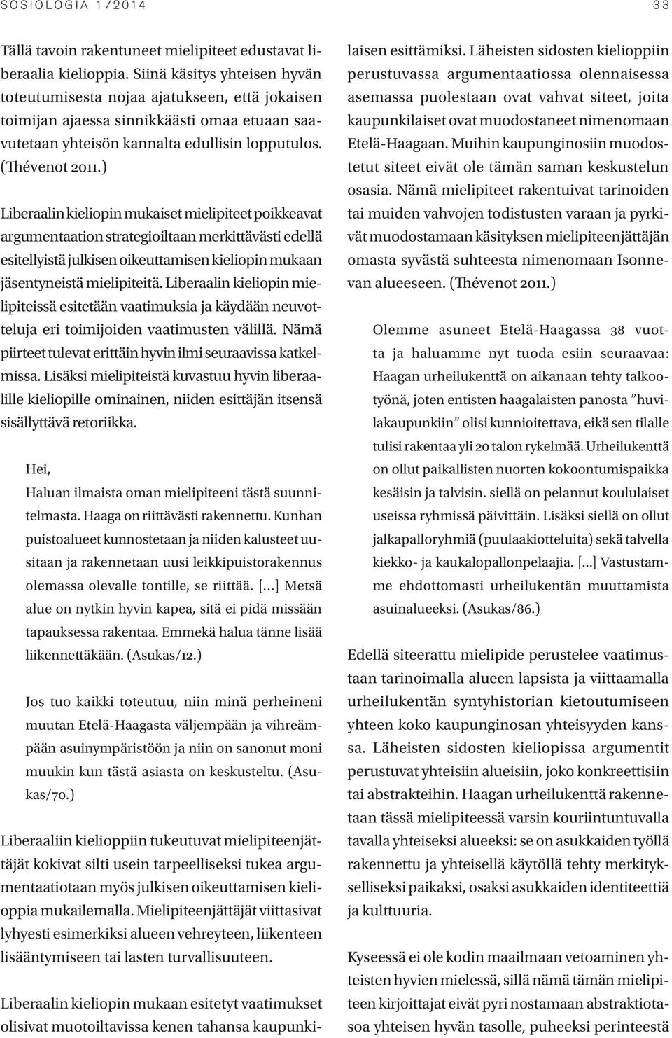 ) Liberaalin kieliopin mukaiset mielipiteet poikkeavat argumentaation strategioiltaan merkittävästi edellä esitellyistä julkisen oikeuttamisen kieliopin mukaan jäsentyneistä mielipiteitä.
