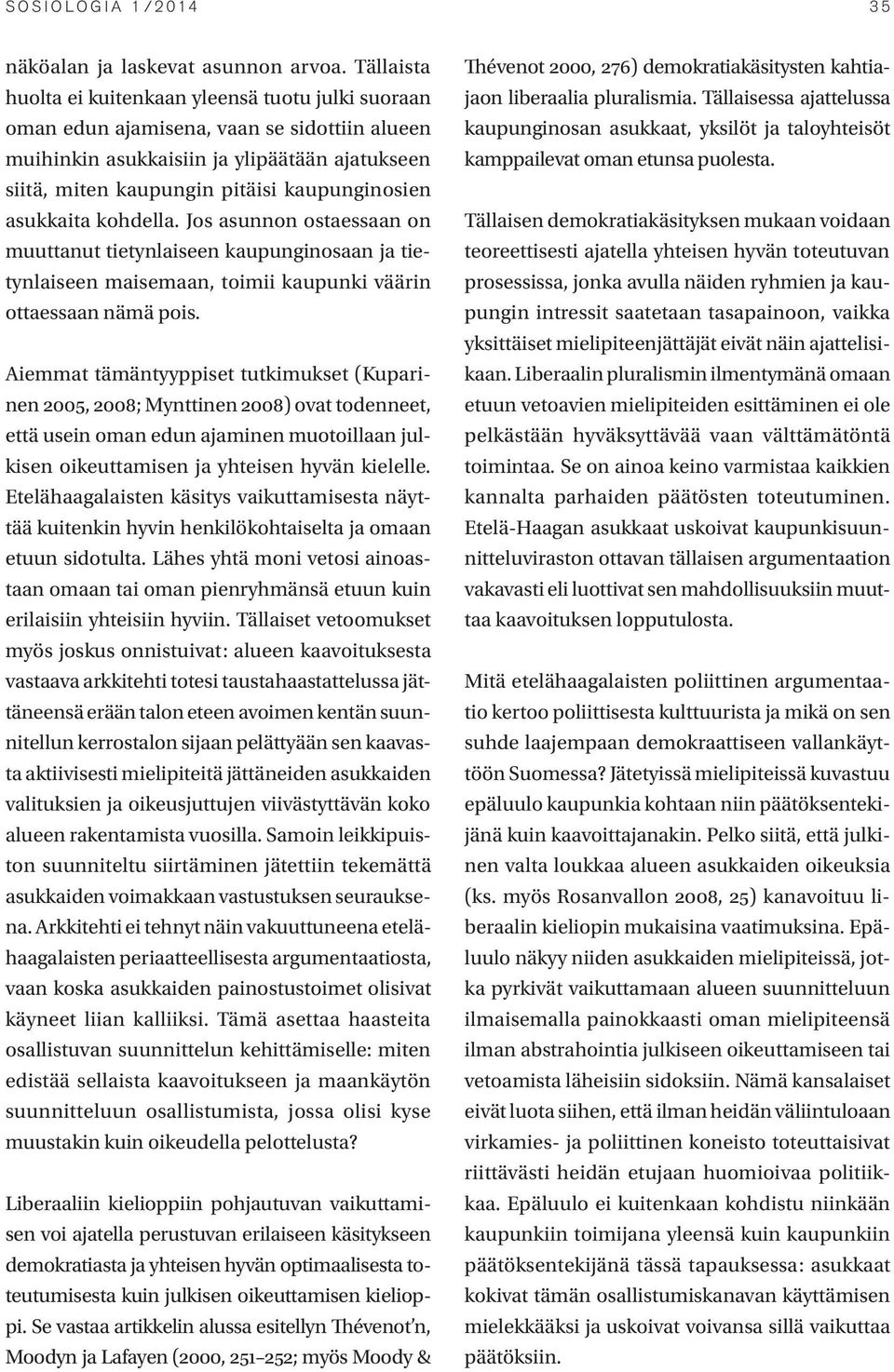 asukkaita kohdella. Jos asunnon ostaessaan on muuttanut tietynlaiseen kaupunginosaan ja tietynlaiseen maisemaan, toimii kaupunki väärin ottaessaan nämä pois.