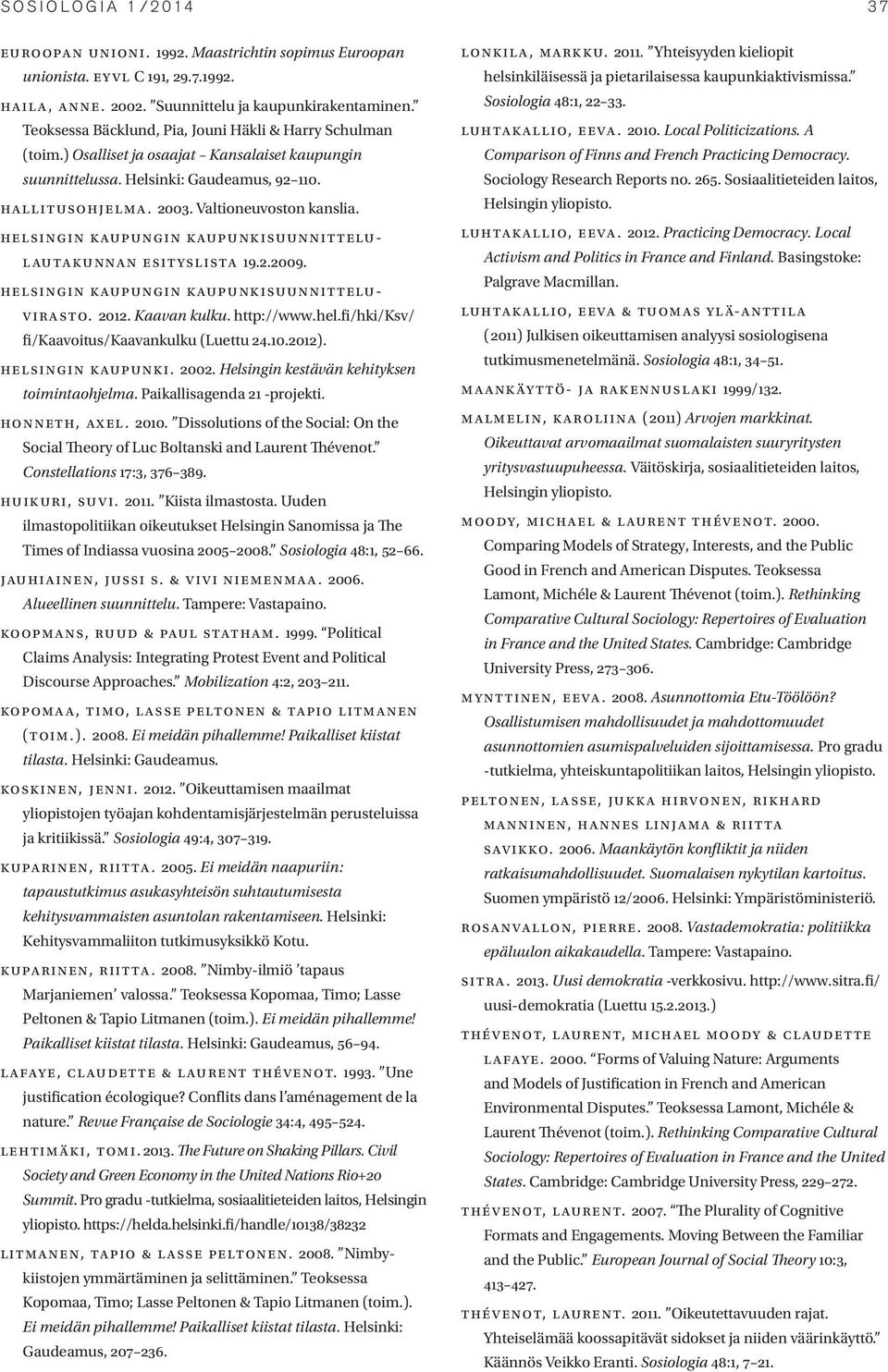 Helsingin kaupungin kaupunkisuunnittelulautakunnan esityslista 19.2.2009. Helsingin kaupungin kaupunkisuunnitteluvirasto. 2012. Kaavan kulku. http://www.hel.