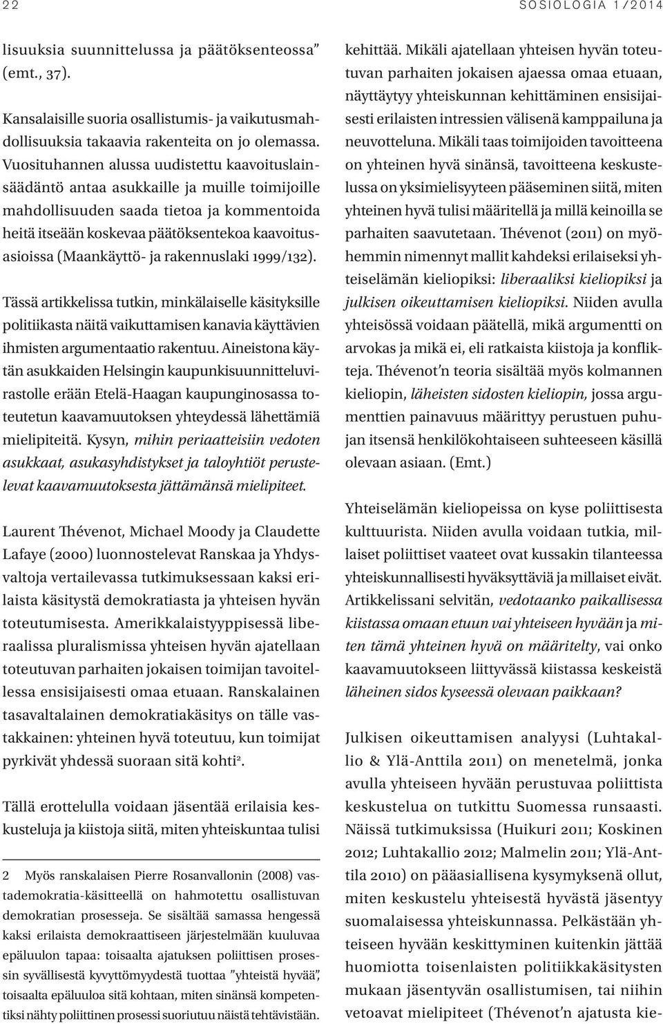 (Maankäyttö- ja rakennuslaki 1999/132). Tässä artikkelissa tutkin, minkälaiselle käsityksille politiikasta näitä vaikuttamisen kanavia käyttävien ihmisten argumentaatio rakentuu.