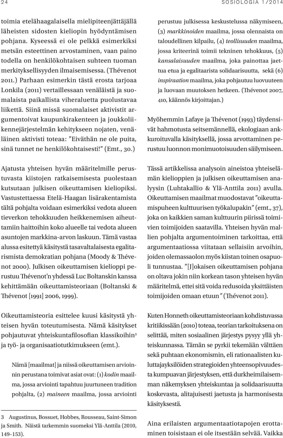 ) Parhaan esimerkin tästä erosta tarjoaa Lonkila (2011) vertaillessaan venäläistä ja suomalaista paikallista viheraluetta puolustavaa liikettä.