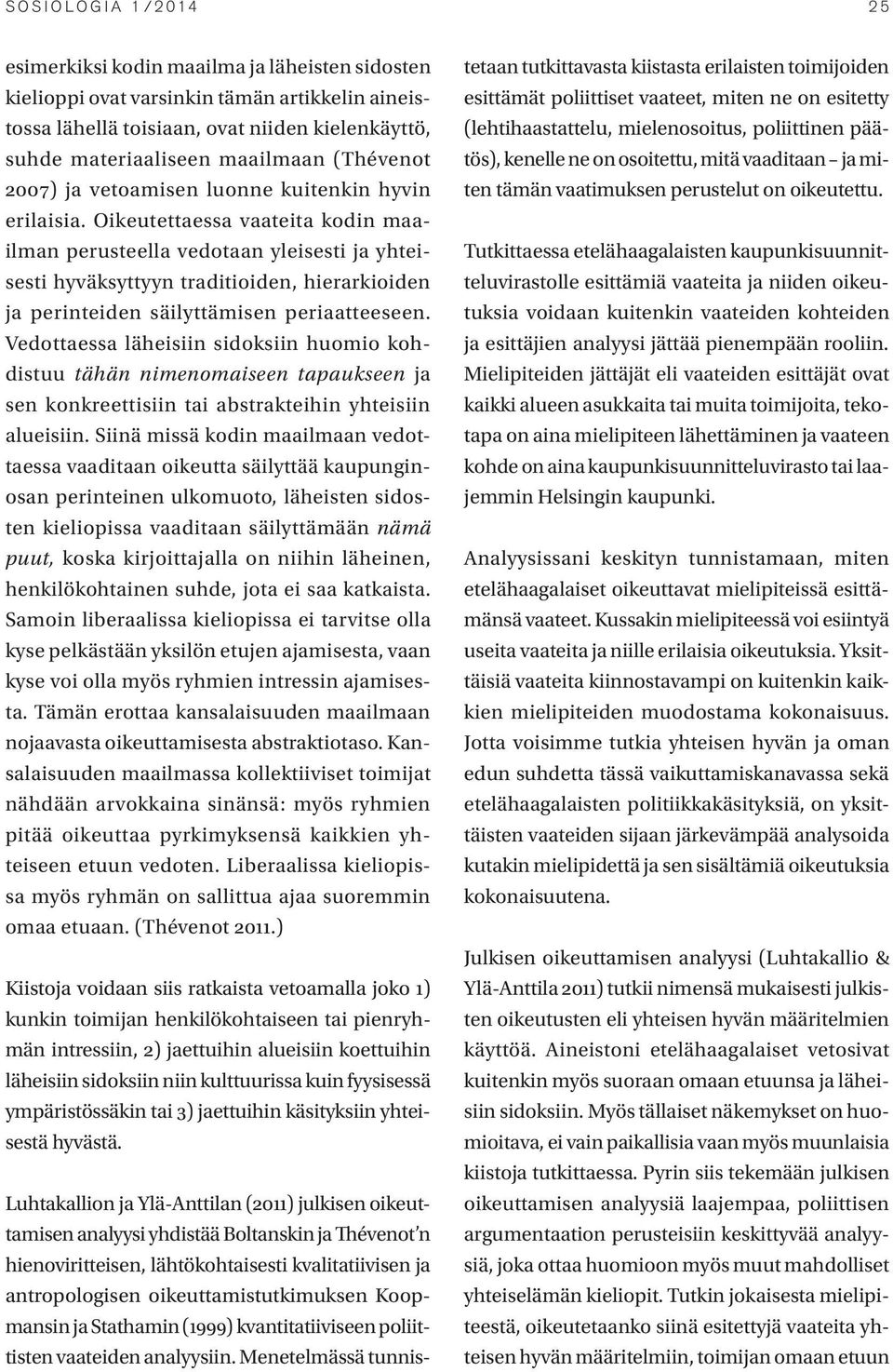 Oikeutettaessa vaateita kodin maailman perusteella vedotaan yleisesti ja yhteisesti hyväksyttyyn traditioiden, hierarkioiden ja perinteiden säilyttämisen periaatteeseen.