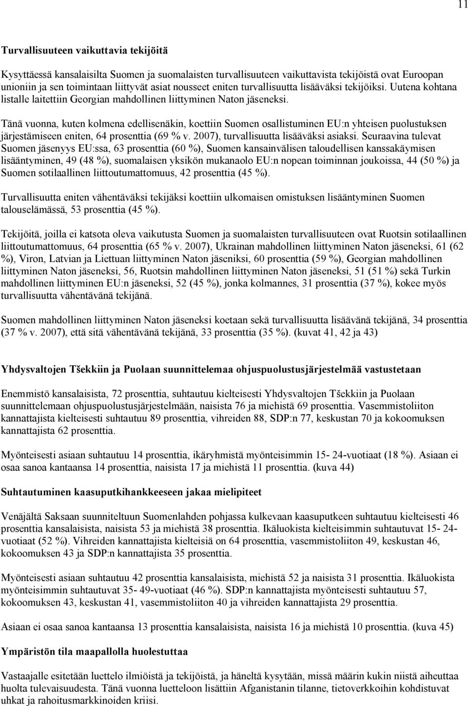 Tänä vuonna, kuten kolmena edellisenäkin, koettiin Suomen osallistuminen EU:n yhteisen puolustuksen järjestämiseen eniten, 64 prosenttia (69 % v. 2007), turvallisuutta lisääväksi asiaksi.