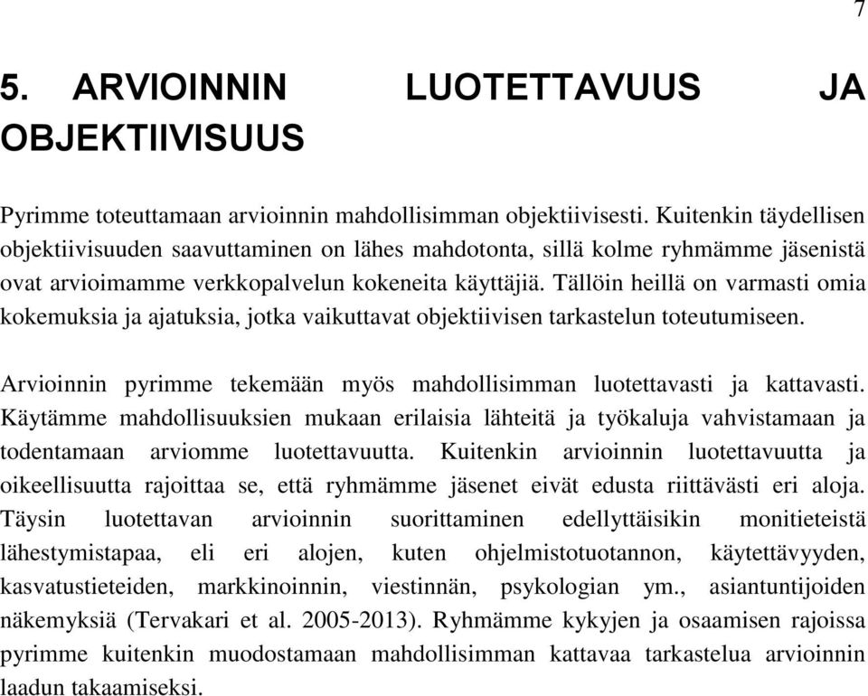 Tällöin heillä on varmasti omia kokemuksia ja ajatuksia, jotka vaikuttavat objektiivisen tarkastelun toteutumiseen. Arvioinnin pyrimme tekemään myös mahdollisimman luotettavasti ja kattavasti.