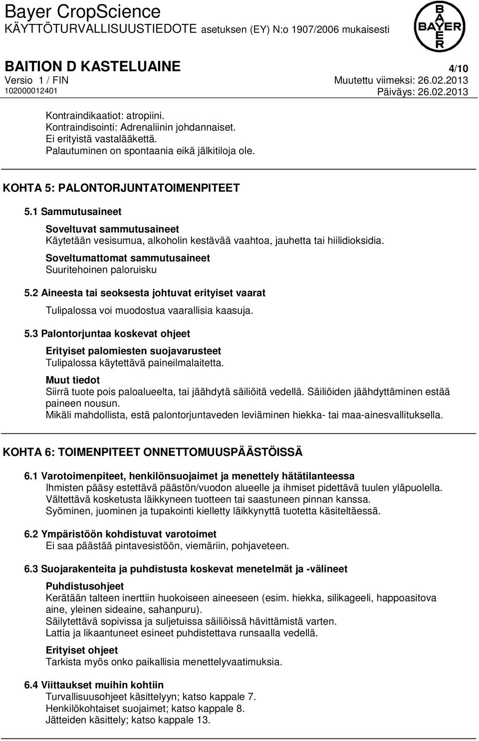 Soveltumattomat sammutusaineet Suuritehoinen paloruisku 5.2 Aineesta tai seoksesta johtuvat erityiset vaarat Tulipalossa voi muodostua vaarallisia kaasuja. 5.3 Palontorjuntaa koskevat ohjeet Erityiset palomiesten suojavarusteet Tulipalossa käytettävä paineilmalaitetta.