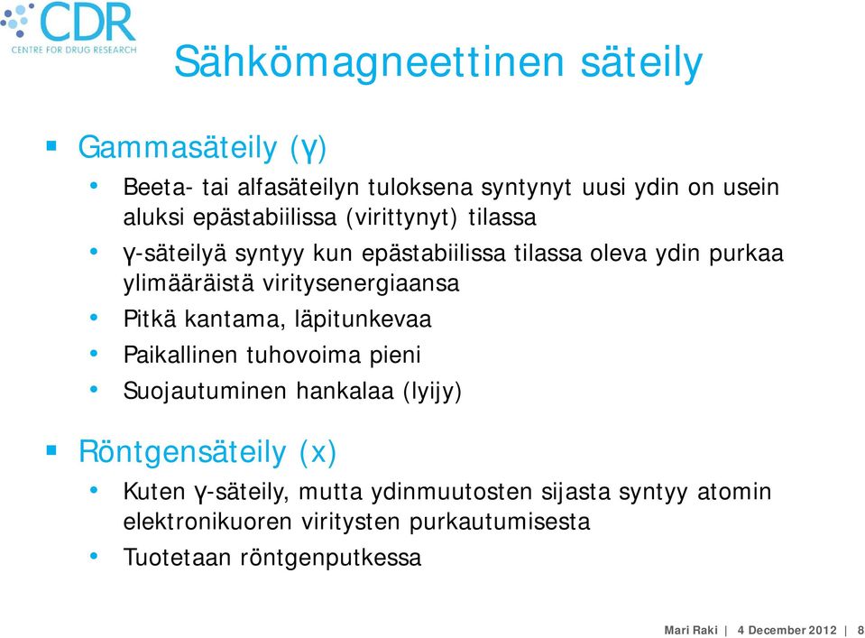 viritysenergiaansa Pitkä kantama, läpitunkevaa Paikallinen tuhovoima pieni Suojautuminen hankalaa (lyijy) Röntgensäteily (x)