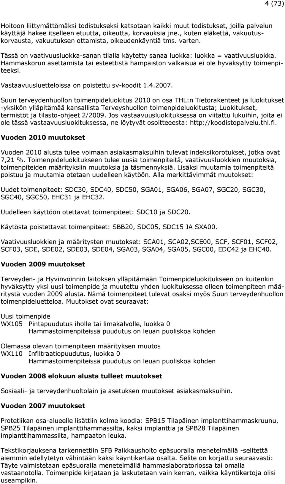 Hammaskorun asettamista tai esteettistä hampaiston valkaisua ei ole hyväksytty toimenpiteeksi. Vastaavuusluetteloissa on poistettu sv-koodit 1.4.2007.