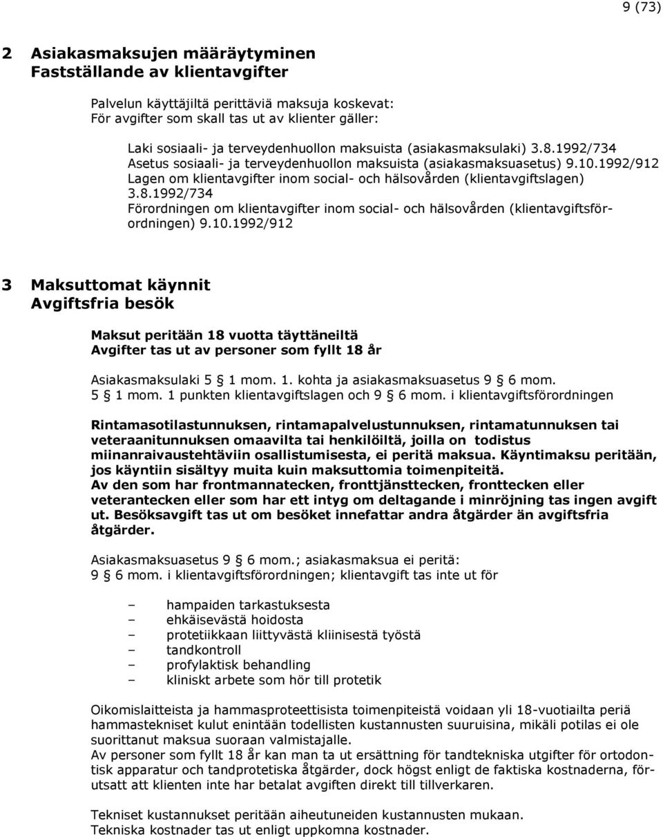 1992/912 Lagen om klientavgifter inom social- och hälsovården (klientavgiftslagen) 3.8.1992/734 Förordningen om klientavgifter inom social- och hälsovården (klientavgiftsförordningen) 9.10.