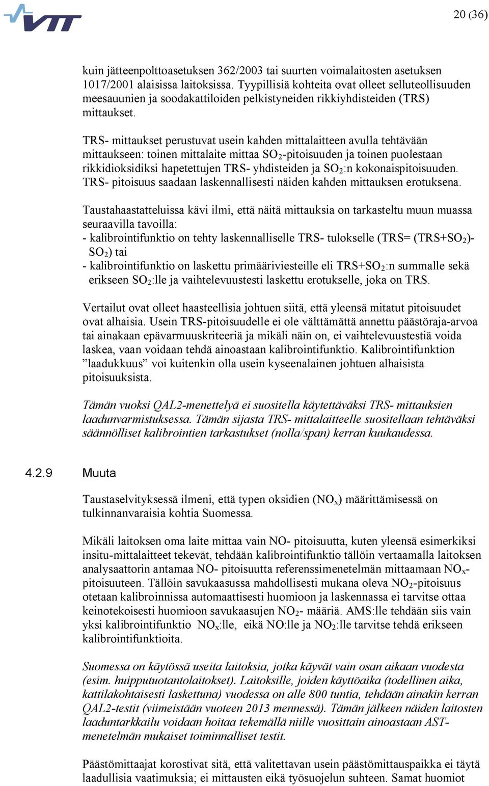 TRS mittaukset perustuvat usein kahden mittalaitteen avulla tehtävään mittaukseen: toinen mittalaite mittaa SO 2 pitoisuuden ja toinen puolestaan rikkidioksidiksi hapetettujen TRS yhdisteiden ja SO 2