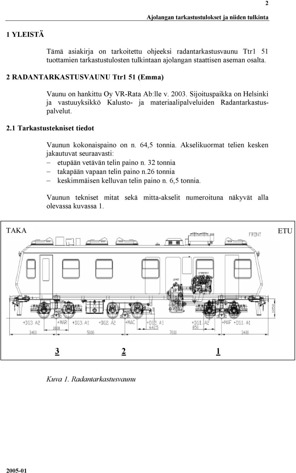 Sijoituspaikka on Helsinki ja vastuuyksikkö Kalusto- ja materiaalipalveluiden Radantarkastuspalvelut. 2.1 Tarkastustekniset tiedot Vaunun kokonaispaino on n. 64,5 tonnia.