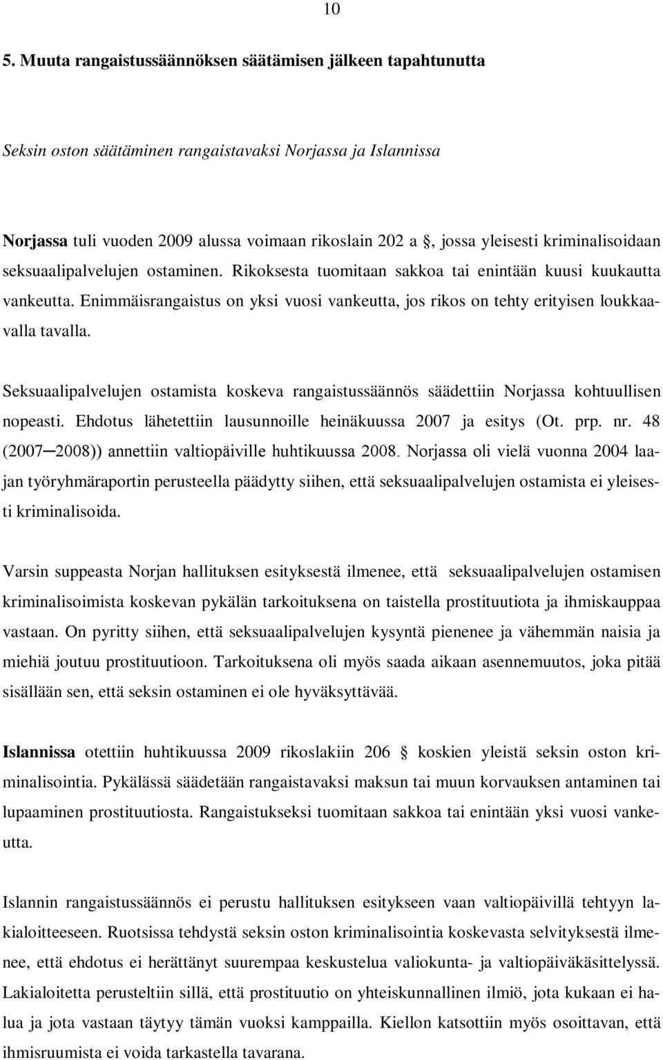 Enimmäisrangaistus on yksi vuosi vankeutta, jos rikos on tehty erityisen loukkaavalla tavalla. Seksuaalipalvelujen ostamista koskeva rangaistussäännös säädettiin Norjassa kohtuullisen nopeasti.