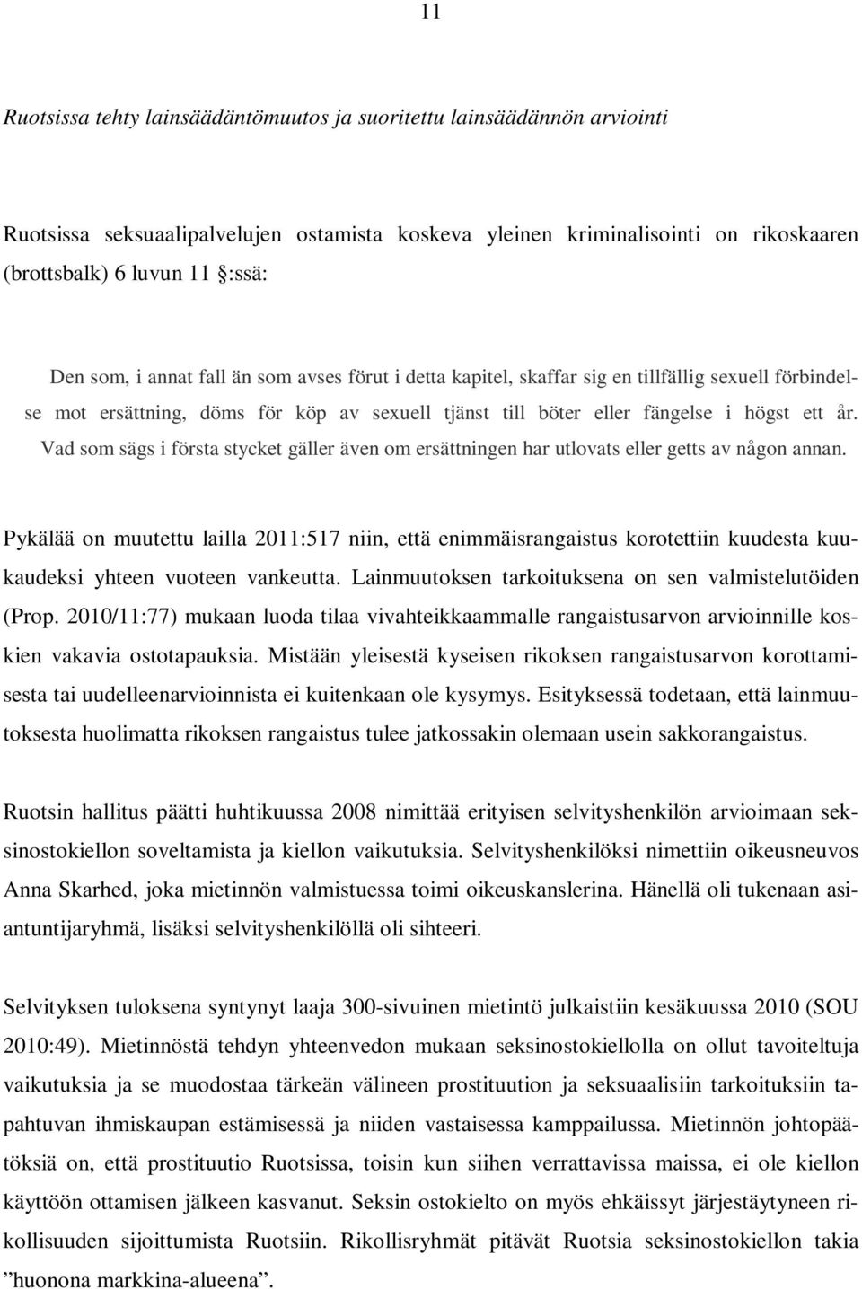 Vad som sägs i första stycket gäller även om ersättningen har utlovats eller getts av någon annan.