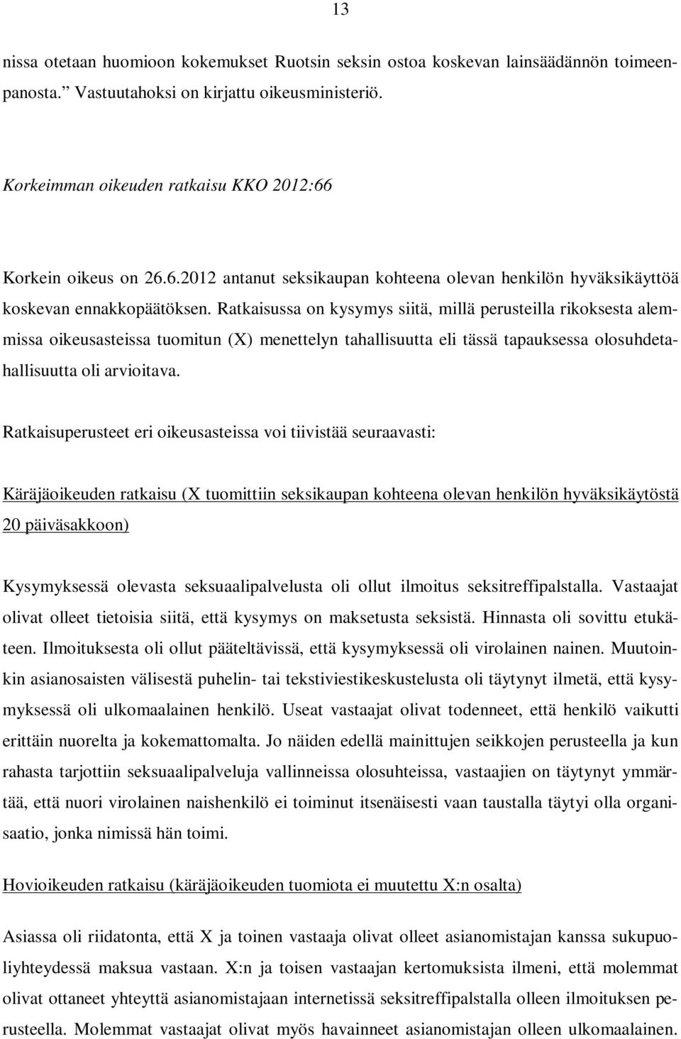 Ratkaisussa on kysymys siitä, millä perusteilla rikoksesta alemmissa oikeusasteissa tuomitun (X) menettelyn tahallisuutta eli tässä tapauksessa olosuhdetahallisuutta oli arvioitava.