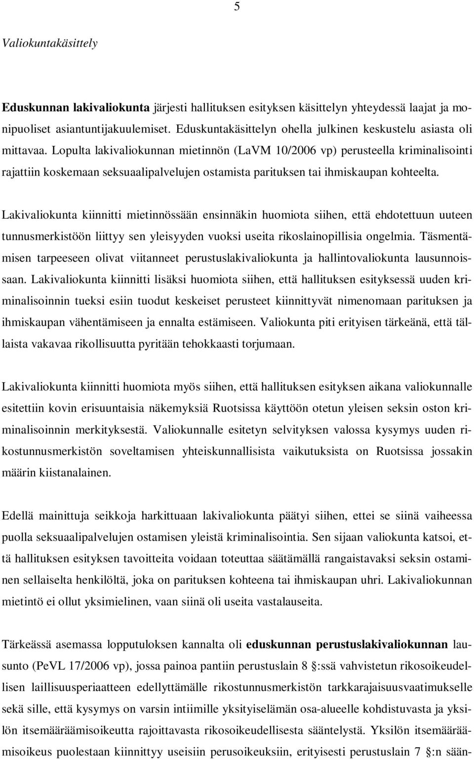Lopulta lakivaliokunnan mietinnön (LaVM 10/2006 vp) perusteella kriminalisointi rajattiin koskemaan seksuaalipalvelujen ostamista parituksen tai ihmiskaupan kohteelta.