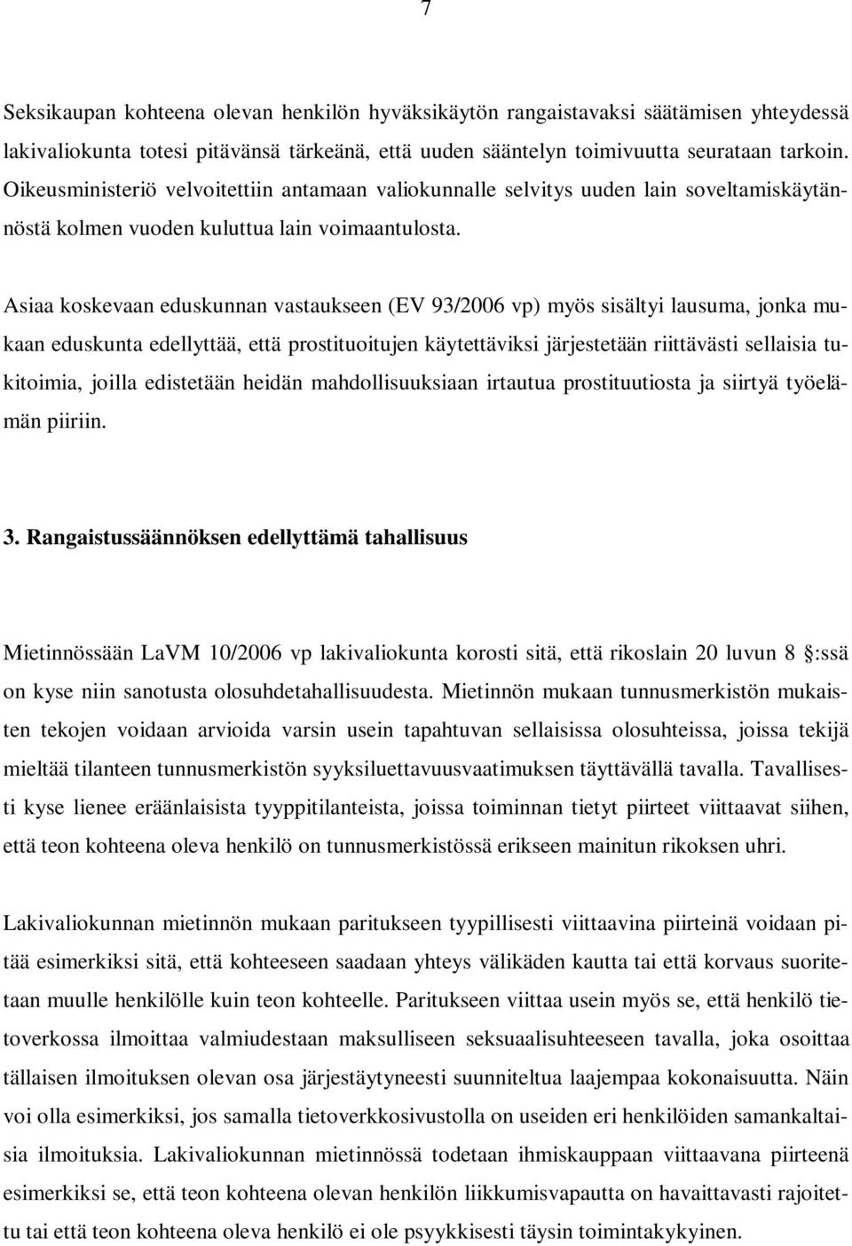 Asiaa koskevaan eduskunnan vastaukseen (EV 93/2006 vp) myös sisältyi lausuma, jonka mukaan eduskunta edellyttää, että prostituoitujen käytettäviksi järjestetään riittävästi sellaisia tukitoimia,