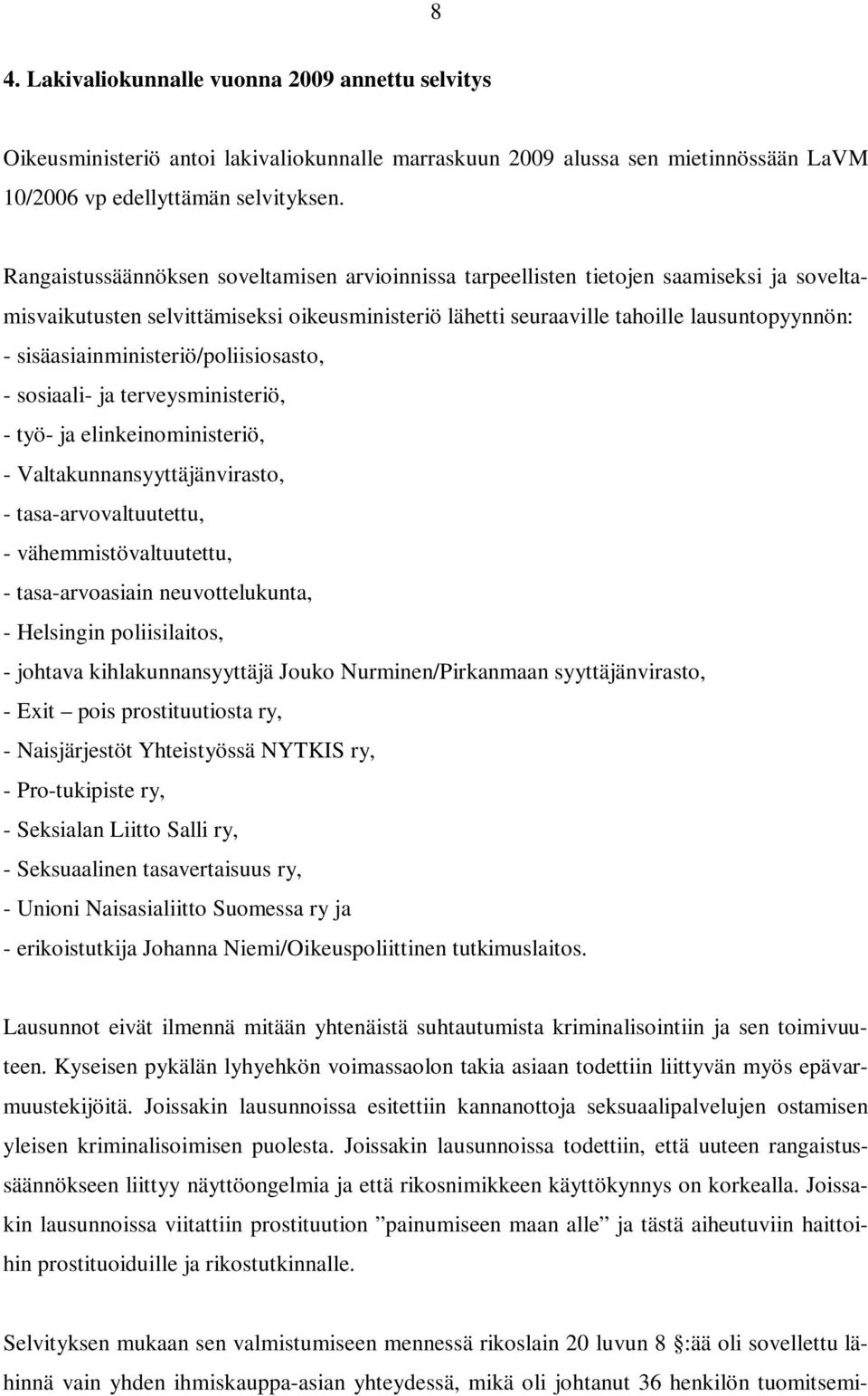 sisäasiainministeriö/poliisiosasto, - sosiaali- ja terveysministeriö, - työ- ja elinkeinoministeriö, - Valtakunnansyyttäjänvirasto, - tasa-arvovaltuutettu, - vähemmistövaltuutettu, - tasa-arvoasiain