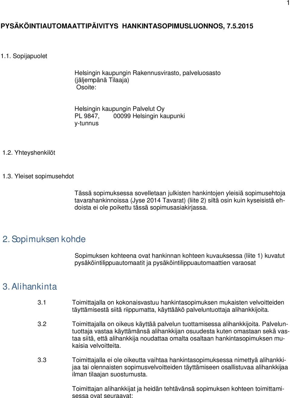 Yleiset sopimusehdot Tässä sopimuksessa sovelletaan julkisten hankintojen yleisiä sopimusehtoja tavarahankinnoissa (Jyse 2014 Tavarat) (liite 2) siltä osin kuin kyseisistä ehdoista ei ole poikettu