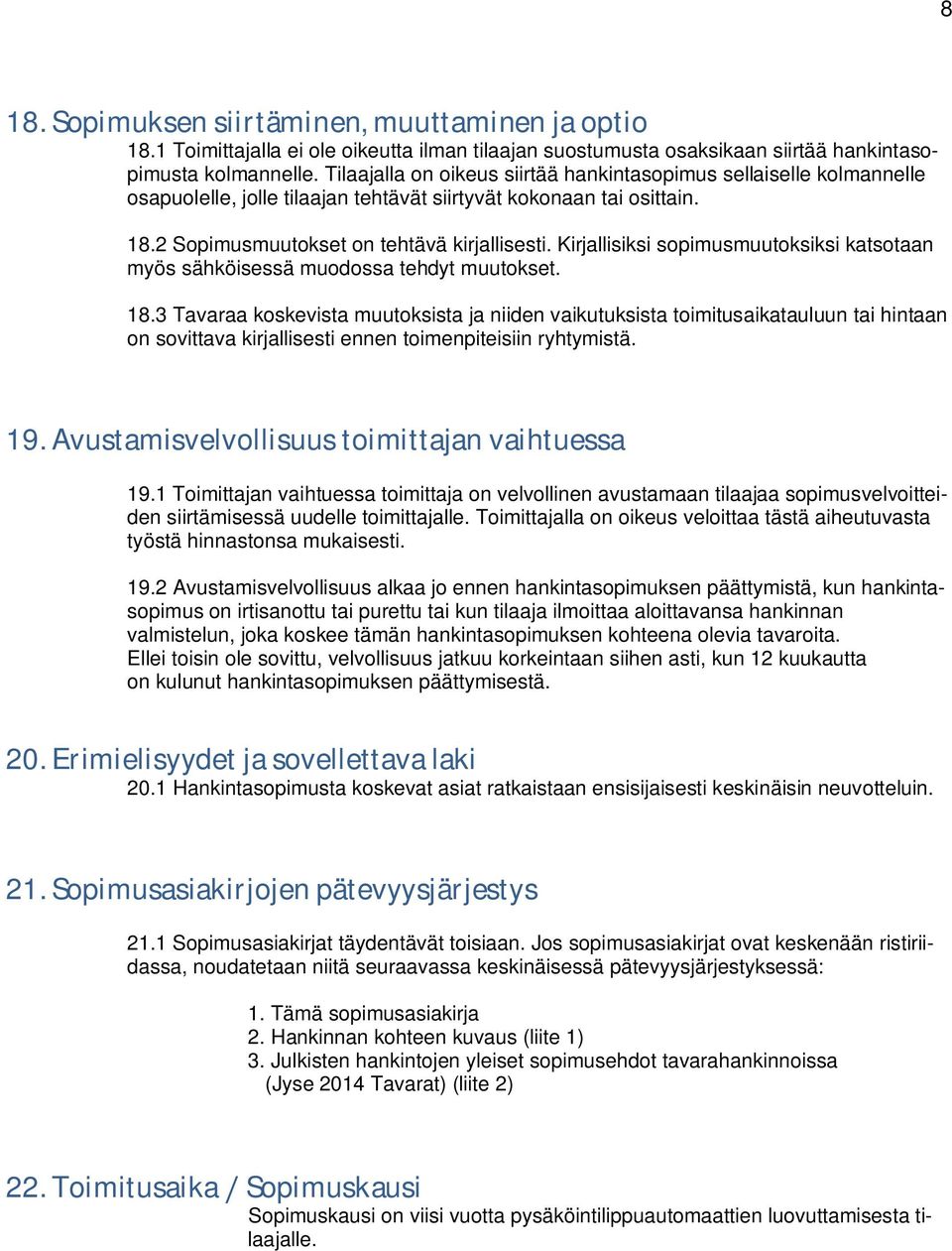 Kirjallisiksi sopimusmuutoksiksi katsotaan myös sähköisessä muodossa tehdyt muutokset. 18.