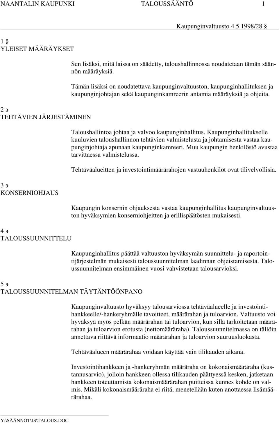 Taloushallintoa johtaa ja valvoo kaupunginhallitus. Kaupunginhallitukselle kuuluvien taloushallinnon tehtävien valmistelusta ja johtamisesta vastaa kaupunginjohtaja apunaan kaupunginkamreeri.