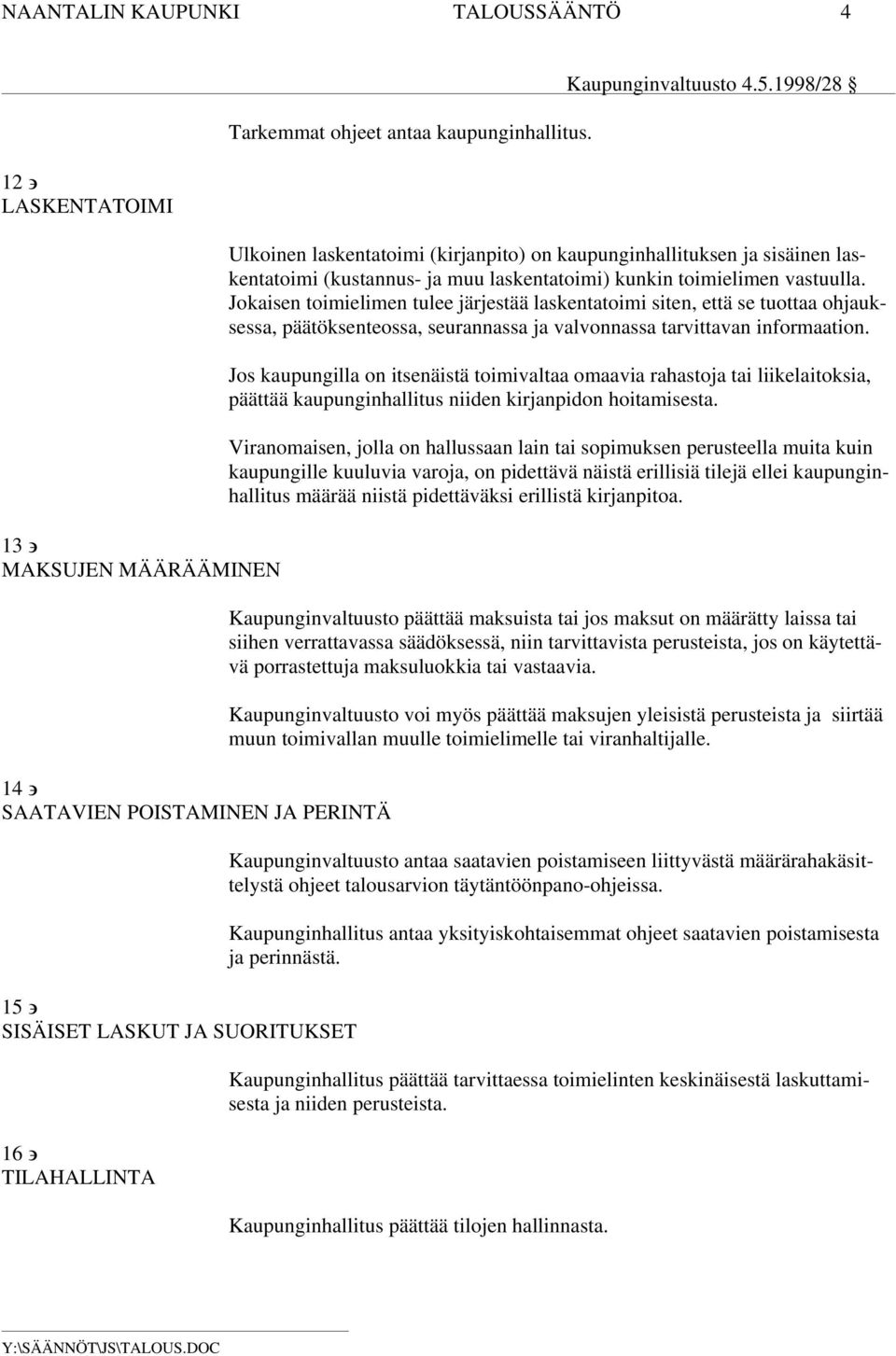 Jokaisen toimielimen tulee järjestää laskentatoimi siten, että se tuottaa ohjauksessa, päätöksenteossa, seurannassa ja valvonnassa tarvittavan informaation.