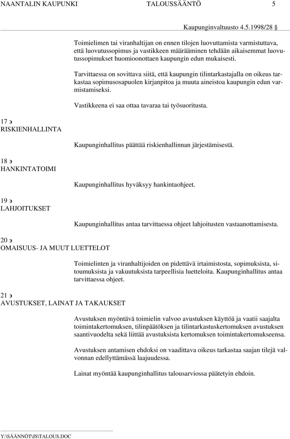 Tarvittaessa on sovittava siitä, että kaupungin tilintarkastajalla on oikeus tarkastaa sopimusosapuolen kirjanpitoa ja muuta aineistoa kaupungin edun varmistamiseksi.