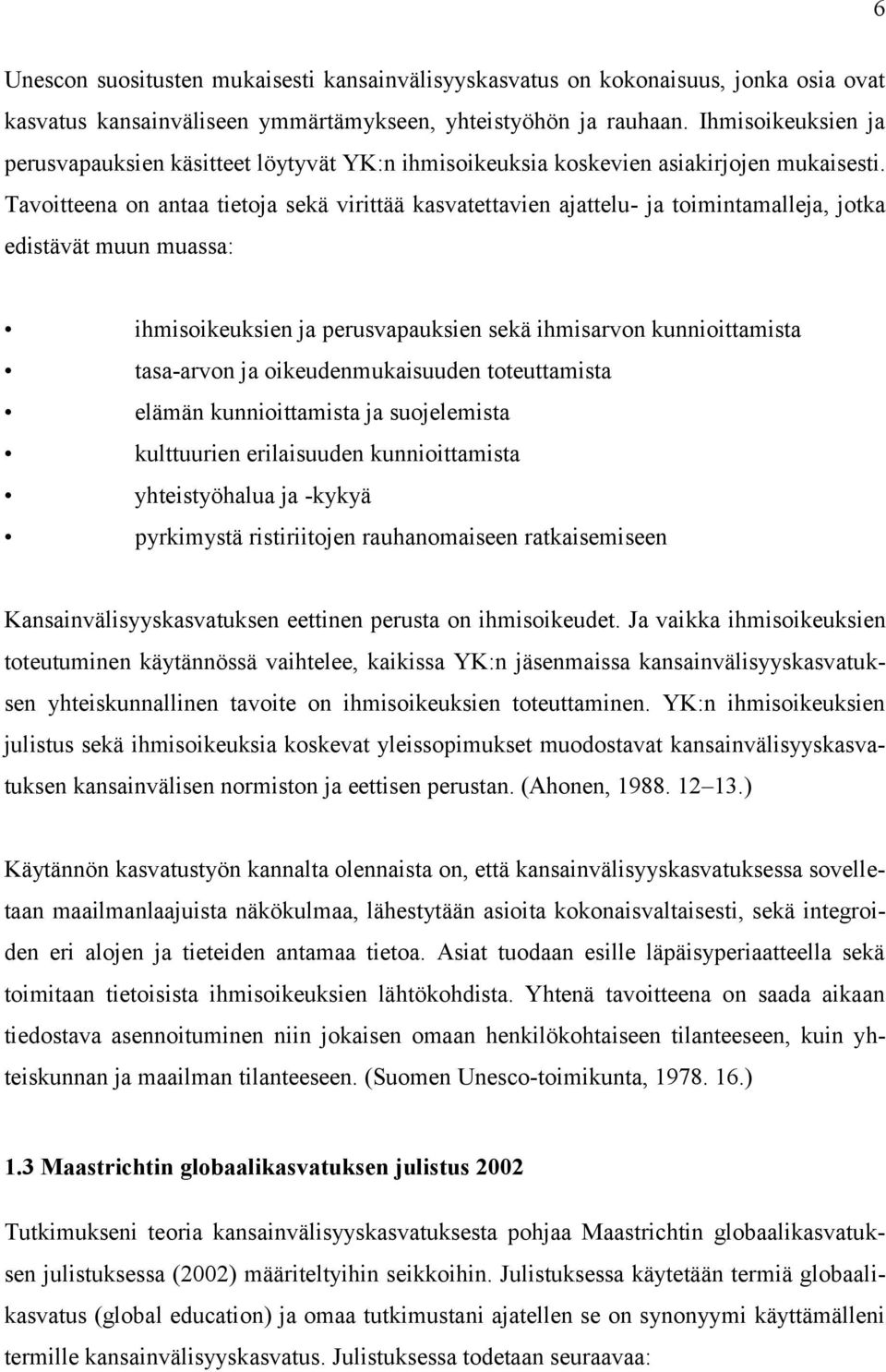 Tavoitteena on antaa tietoja sekä virittää kasvatettavien ajattelu- ja toimintamalleja, jotka edistävät muun muassa: ihmisoikeuksien ja perusvapauksien sekä ihmisarvon kunnioittamista tasa-arvon ja