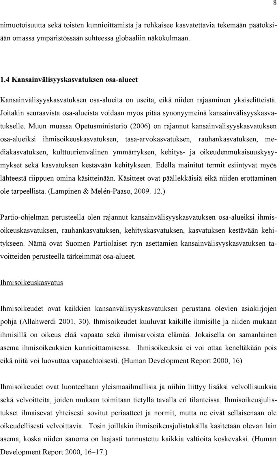 Joitakin seuraavista osa-alueista voidaan myös pitää synonyymeinä kansainvälisyyskasvatukselle.