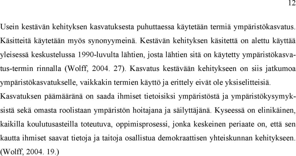 Kasvatus kestävään kehitykseen on siis jatkumoa ympäristökasvatukselle, vaikkakin termien käyttö ja erittely eivät ole yksiselitteisiä.