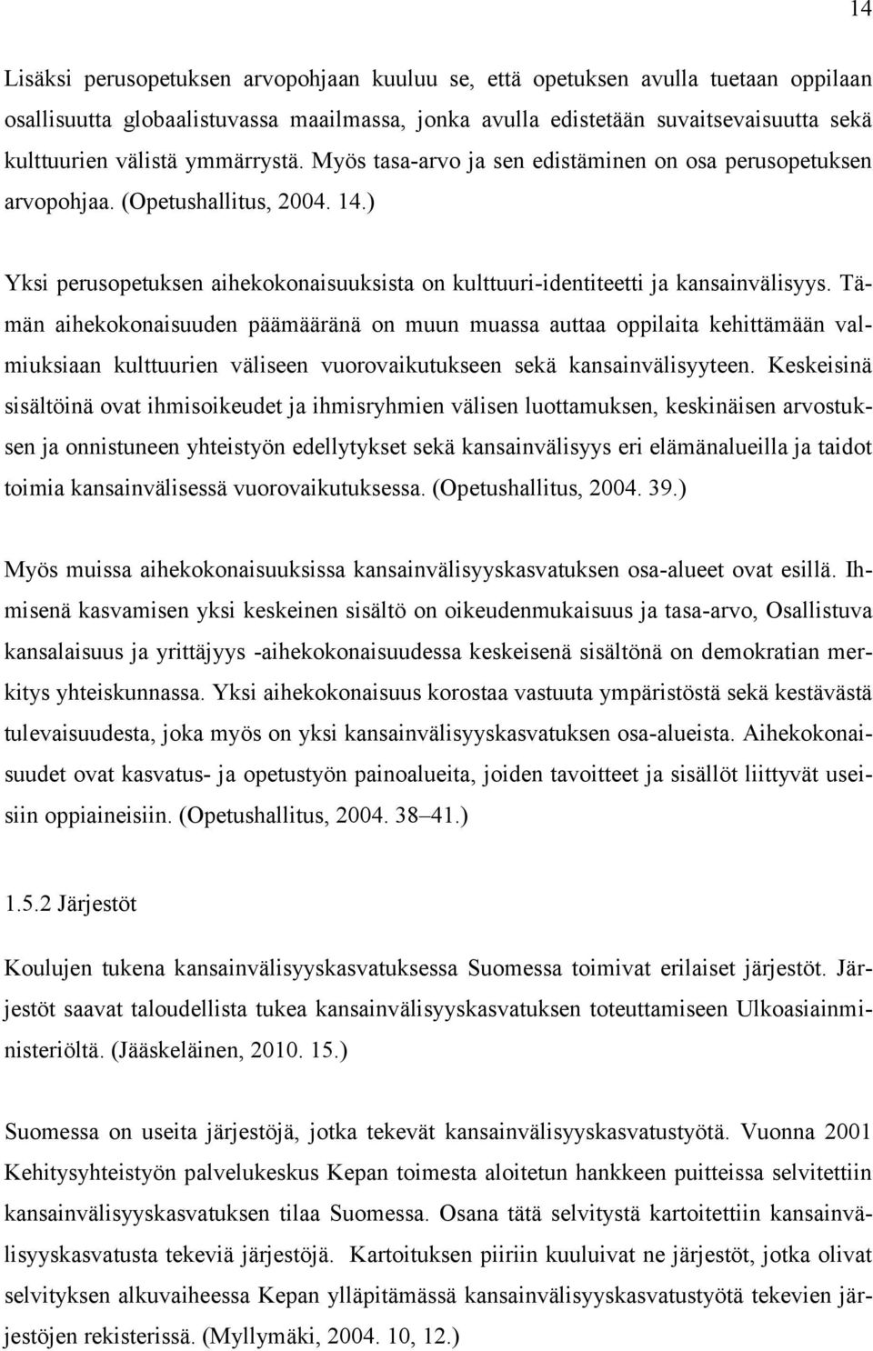 Tämän aihekokonaisuuden päämääränä on muun muassa auttaa oppilaita kehittämään valmiuksiaan kulttuurien väliseen vuorovaikutukseen sekä kansainvälisyyteen.