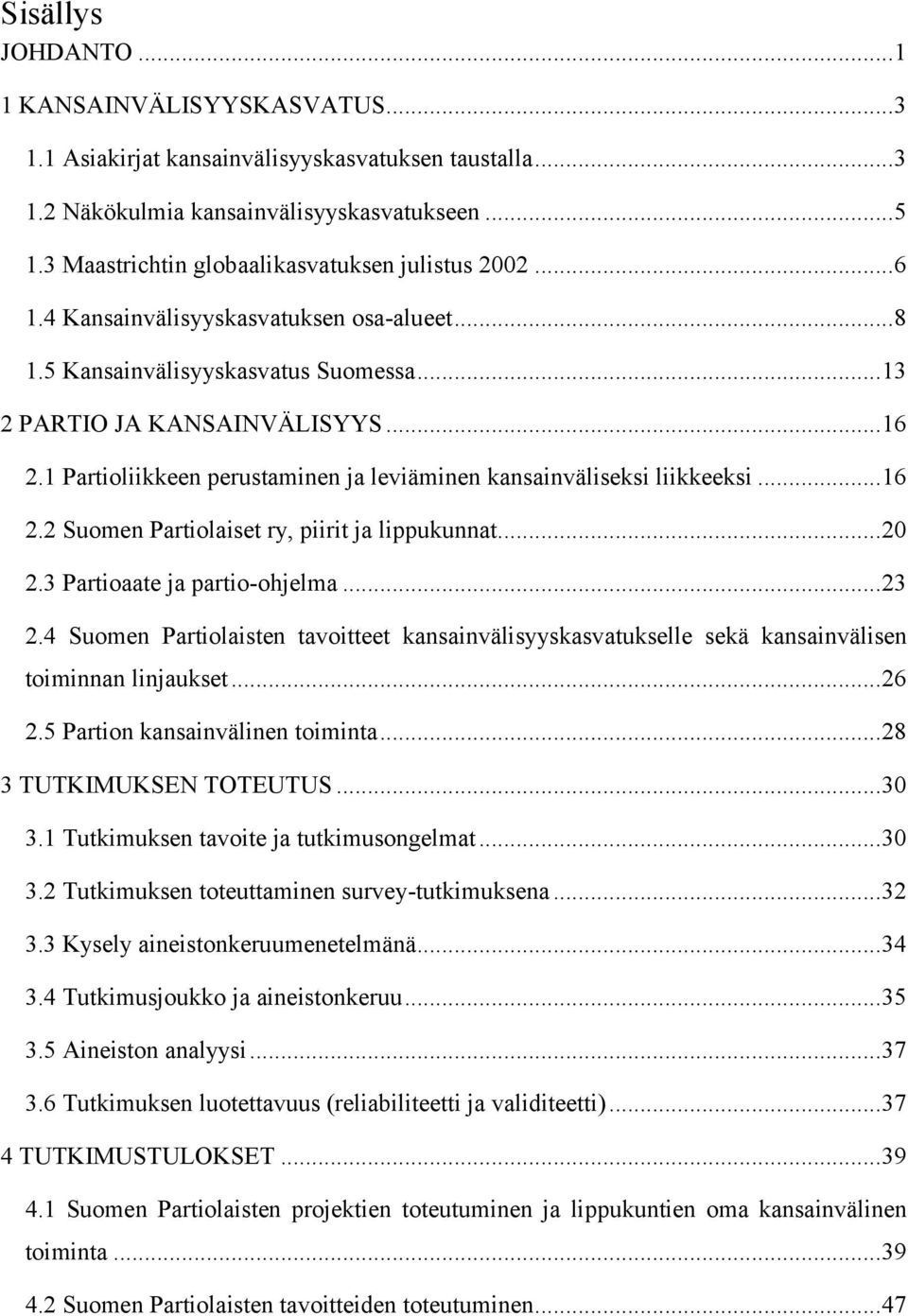 1 Partioliikkeen perustaminen ja leviäminen kansainväliseksi liikkeeksi... 16 2.2 Suomen Partiolaiset ry, piirit ja lippukunnat... 20 2.3 Partioaate ja partio-ohjelma... 23 2.