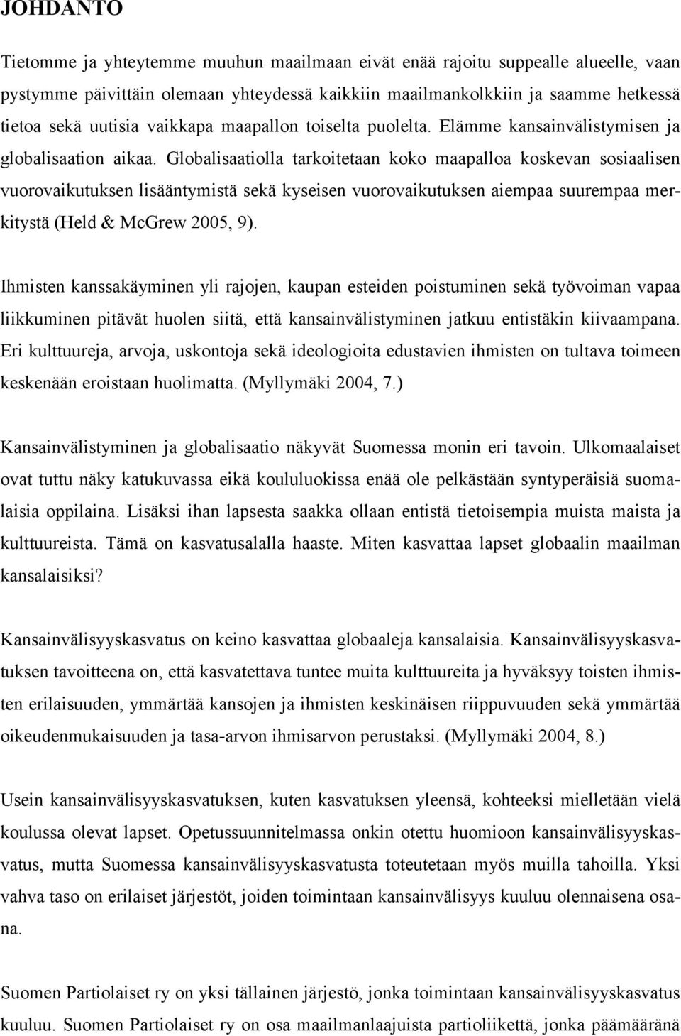 Globalisaatiolla tarkoitetaan koko maapalloa koskevan sosiaalisen vuorovaikutuksen lisääntymistä sekä kyseisen vuorovaikutuksen aiempaa suurempaa merkitystä (Held & McGrew 2005, 9).